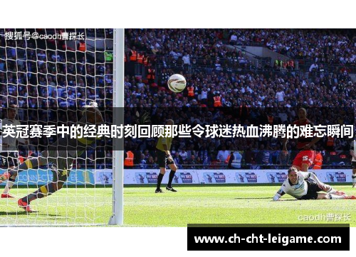 英冠赛季中的经典时刻回顾那些令球迷热血沸腾的难忘瞬间