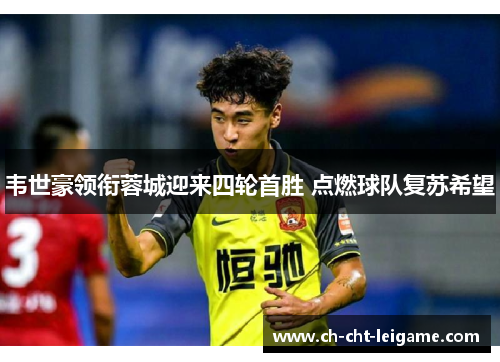 韦世豪领衔蓉城迎来四轮首胜 点燃球队复苏希望 韦世豪领衔蓉城迎来四轮首胜 点燃球队复苏希望