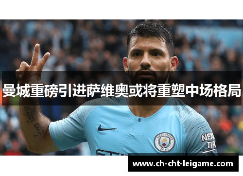 曼城重磅引进萨维奥或将重塑中场格局