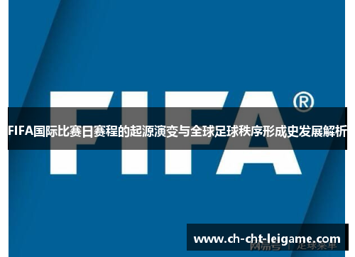 FIFA国际比赛日赛程的起源演变与全球足球秩序形成史发展解析