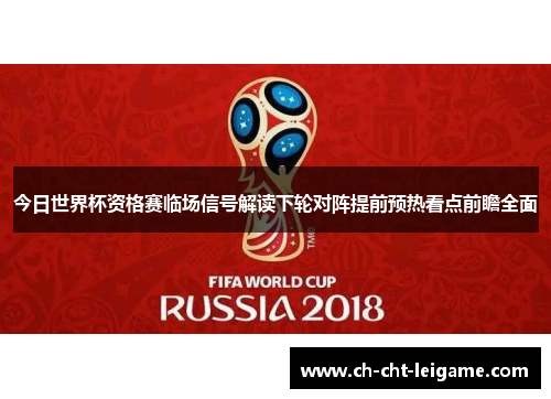 今日世界杯资格赛临场信号解读下轮对阵提前预热看点前瞻全面