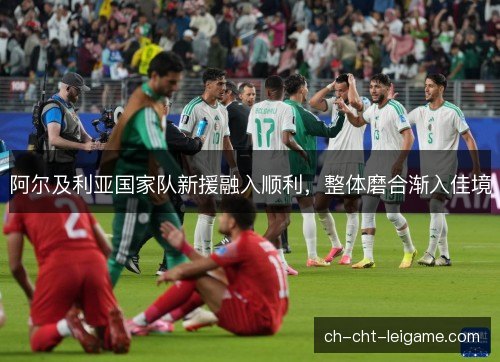 阿尔及利亚国家队新援融入顺利，整体磨合渐入佳境